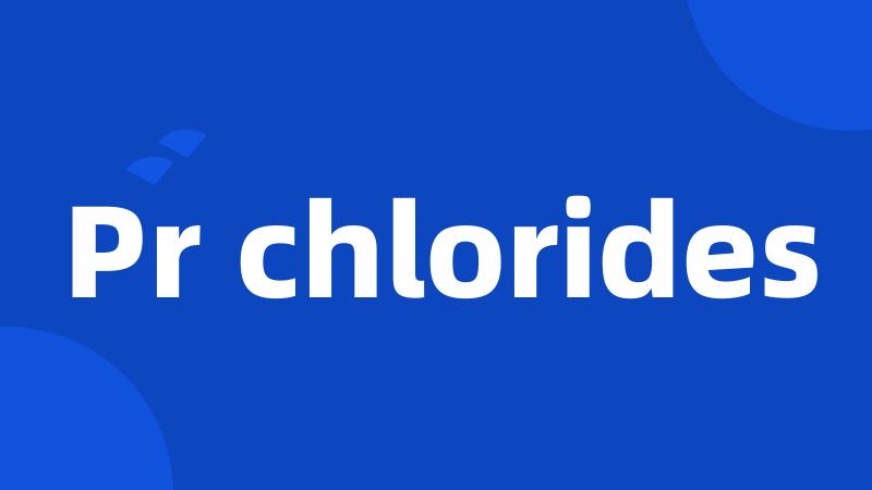 Pr chlorides
