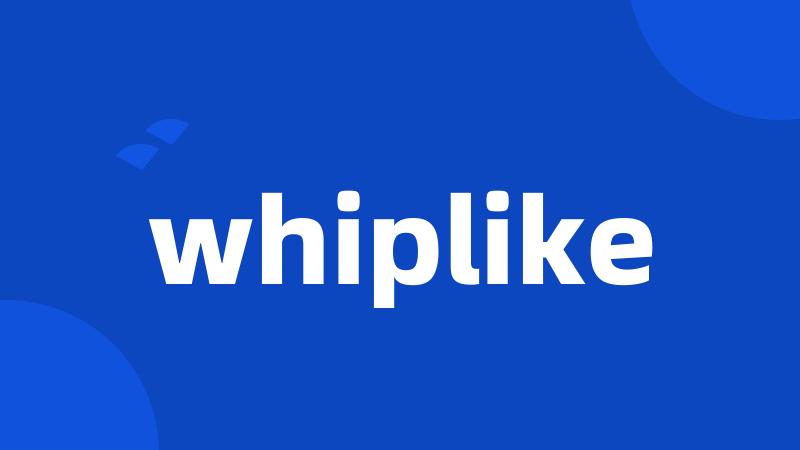 whiplike