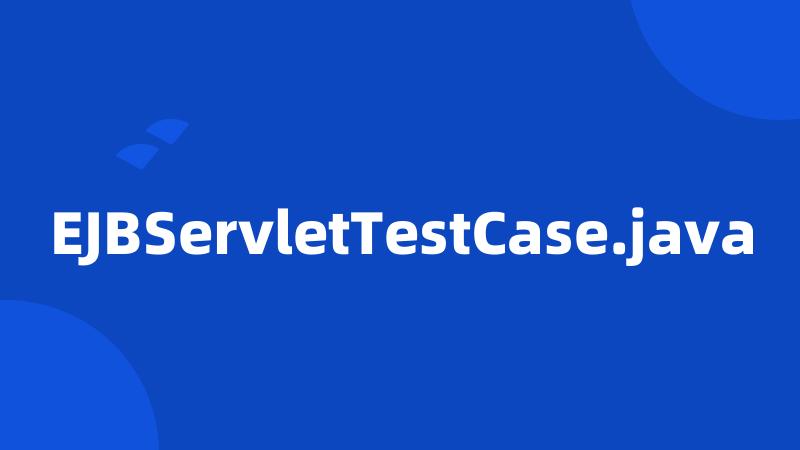 EJBServletTestCase.java