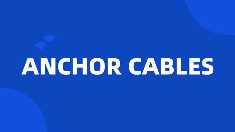 ANCHOR CABLES