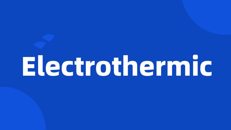 Electrothermic
