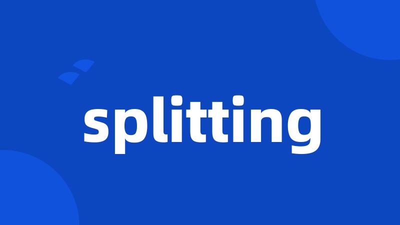 splitting