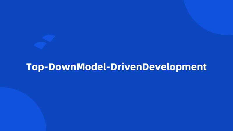 Top-DownModel-DrivenDevelopment