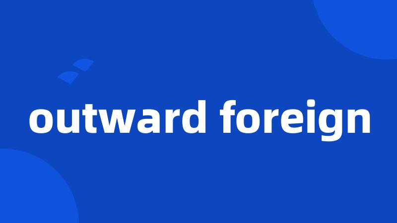 outward foreign