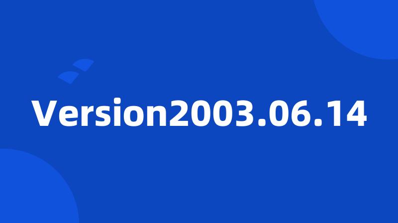 Version2003.06.14