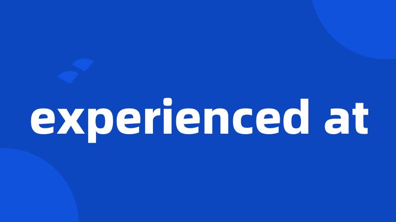 experienced at