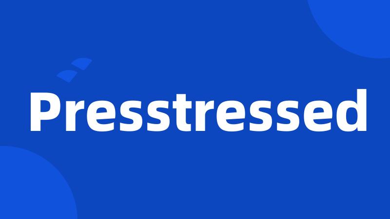 Presstressed