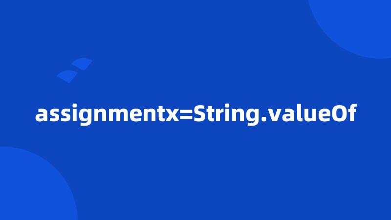 assignmentx=String.valueOf