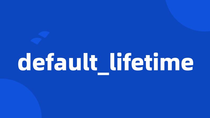 default_lifetime