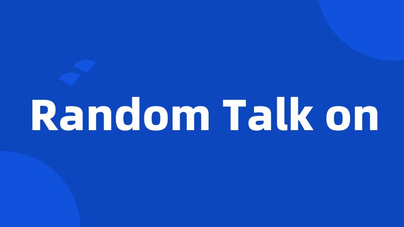 Random Talk on