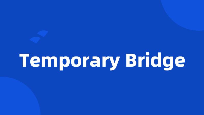 Temporary Bridge