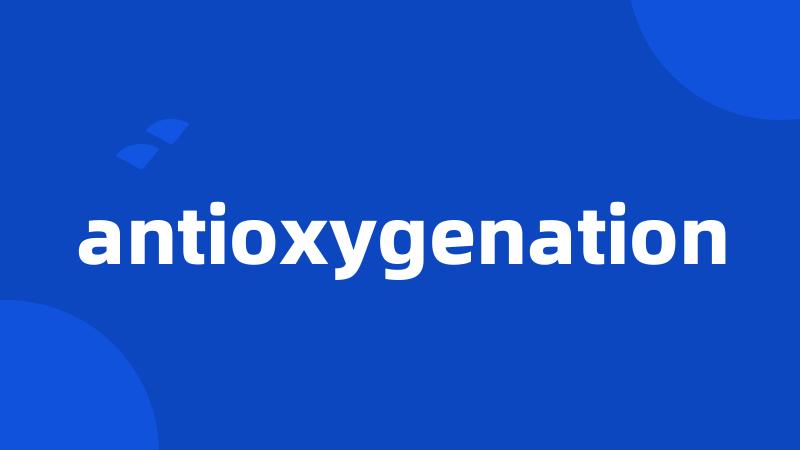 antioxygenation