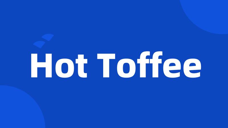 Hot Toffee