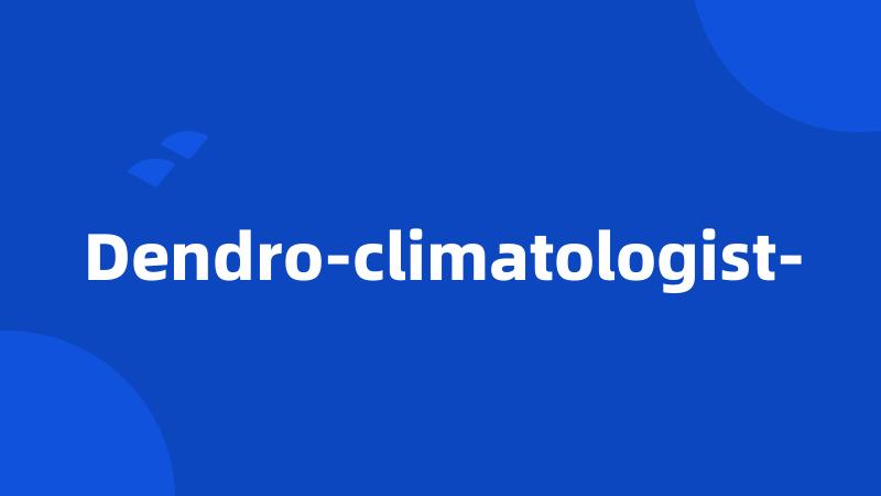 Dendro-climatologist-