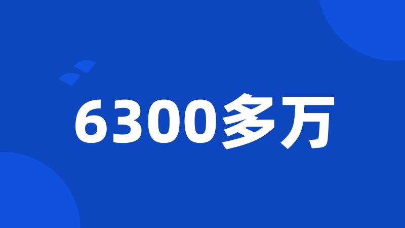 6300多万