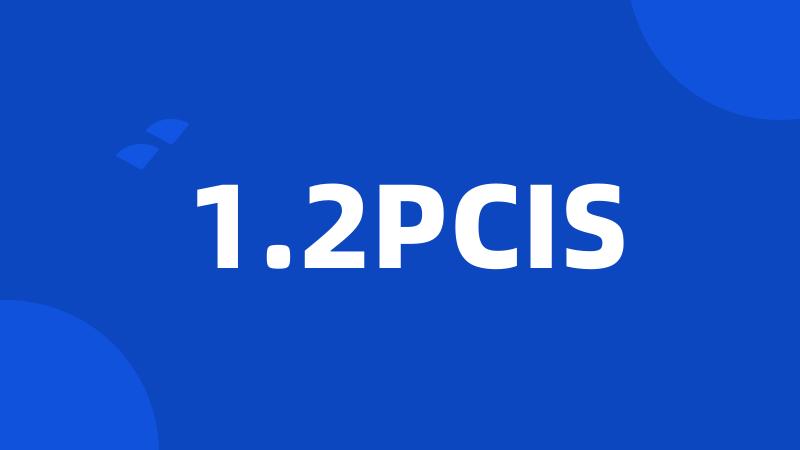 1.2PCIS