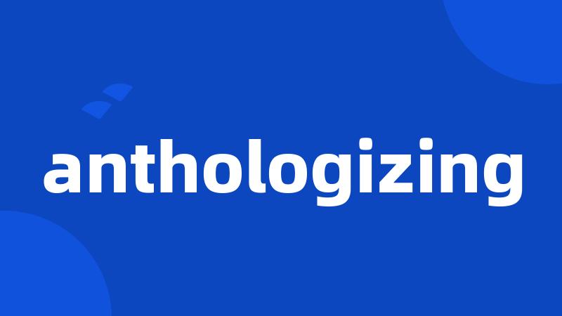 anthologizing