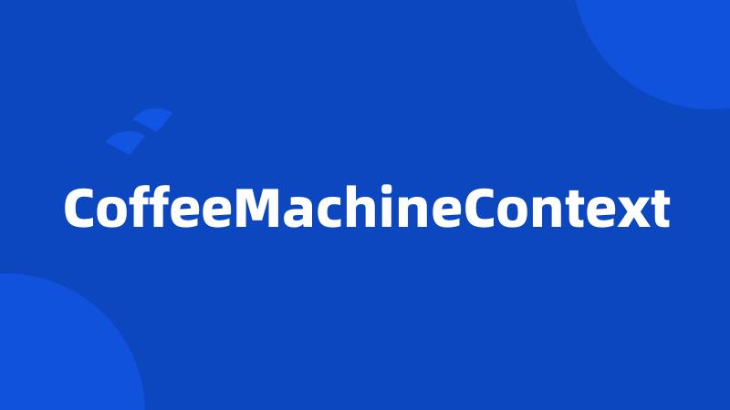 CoffeeMachineContext