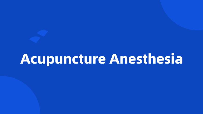 Acupuncture Anesthesia