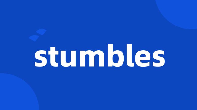 stumbles