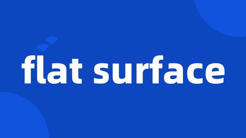 flat surface
