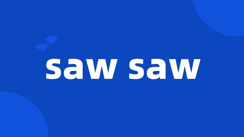 saw saw