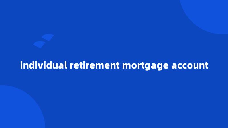 individual retirement mortgage account
