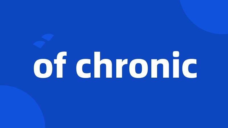 of chronic