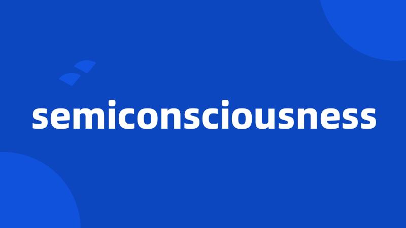 semiconsciousness