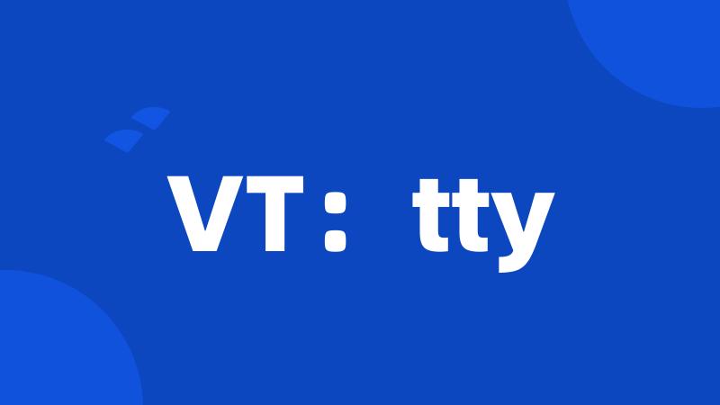 VT：tty