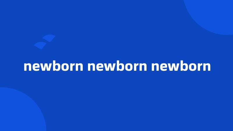 newborn newborn newborn