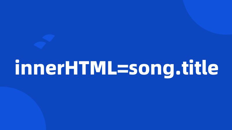 innerHTML=song.title