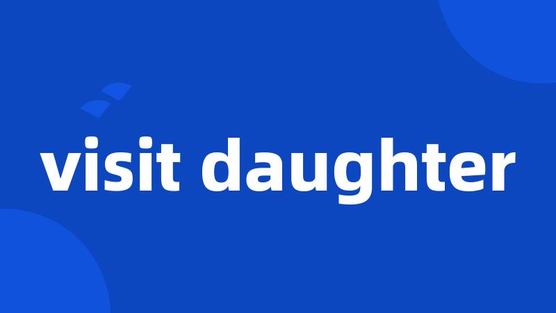 visit daughter