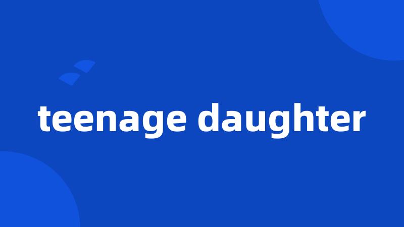 teenage daughter