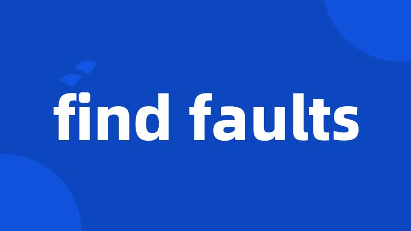 find faults