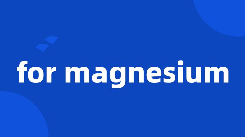 for magnesium