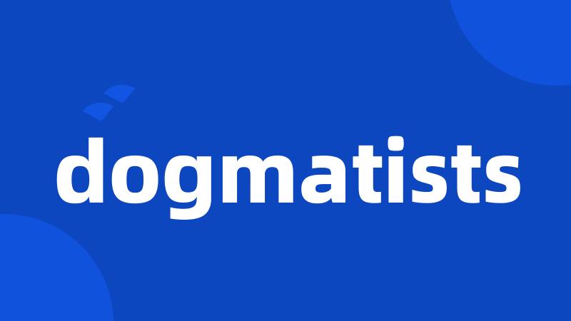 dogmatists