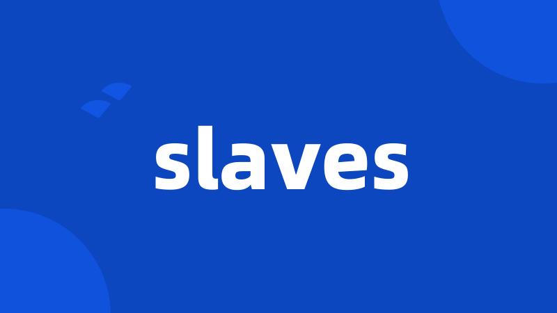 slaves