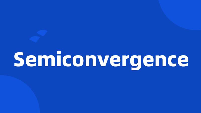 Semiconvergence