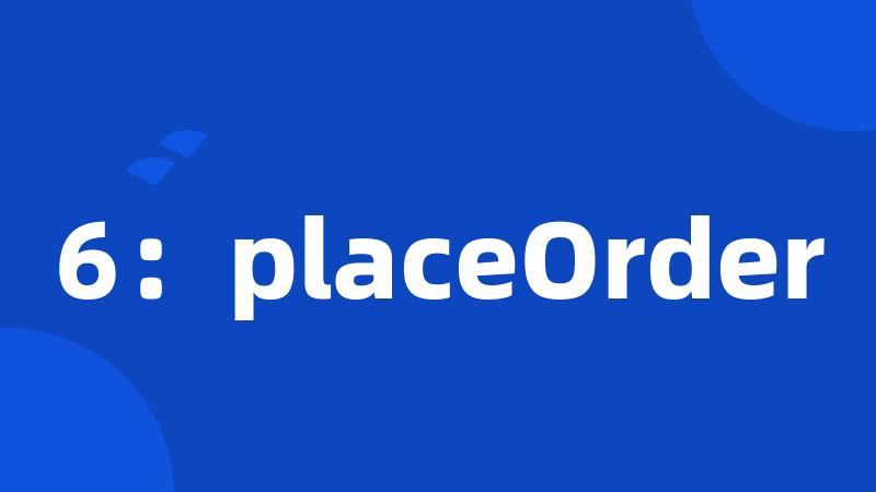 6：placeOrder