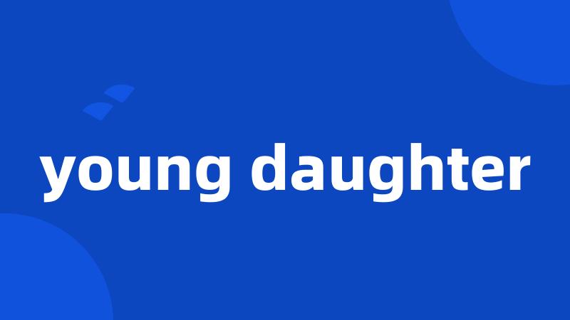 young daughter