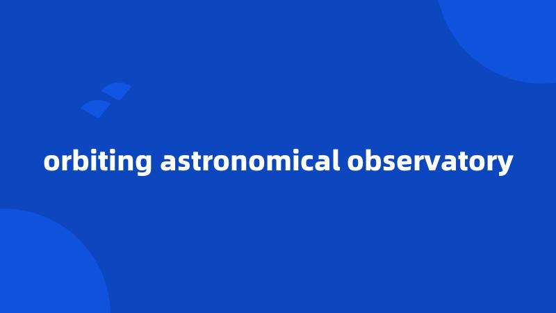 orbiting astronomical observatory