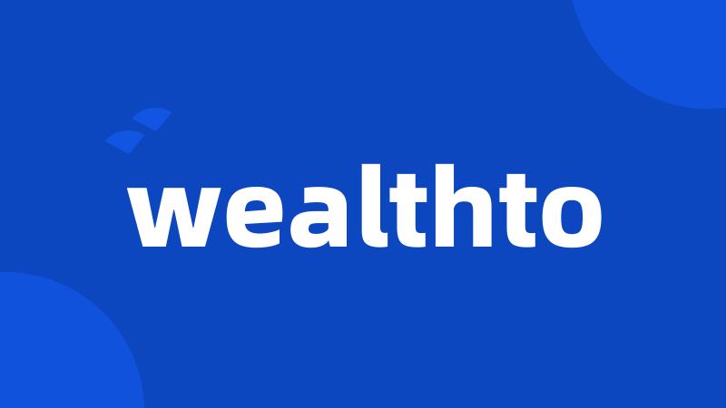 wealthto