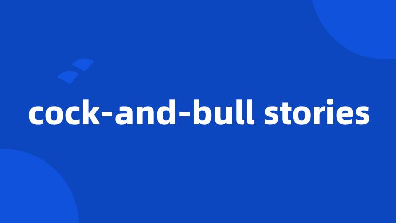 cock-and-bull stories