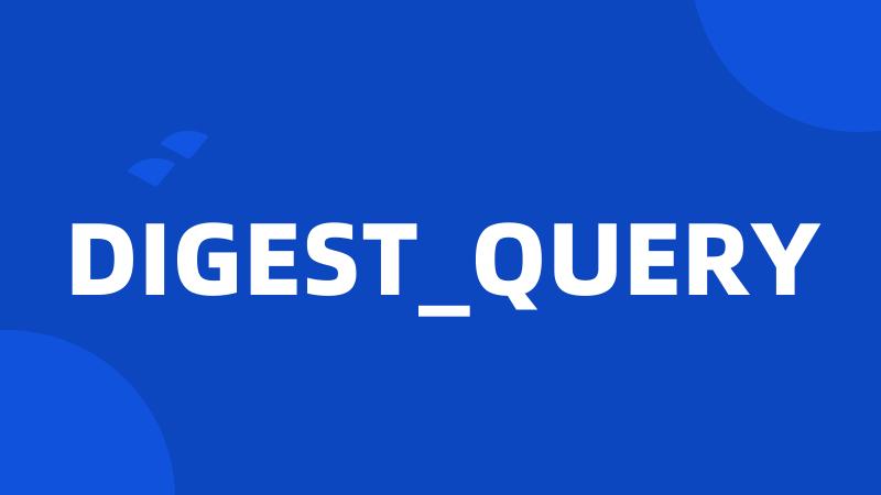 DIGEST_QUERY