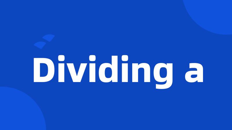 Dividing a