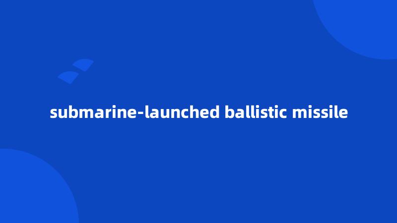submarine-launched ballistic missile