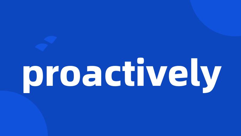 proactively