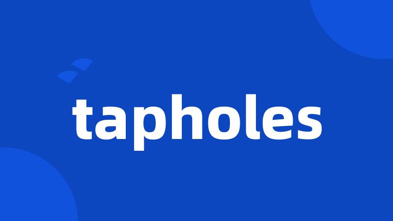 tapholes