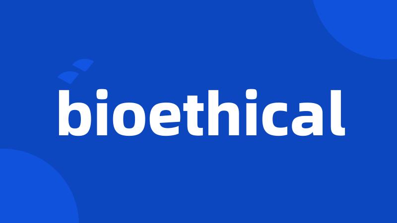 bioethical